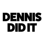 Dennis Did It