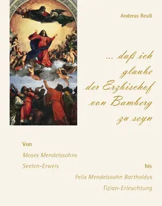 "...That I Believe I Am the Archbishop of Bamberg" - From Moses Mendelssohn's Proof of the Soul to Felix Mendelssohn Bartholdy's Titian Enlightenment